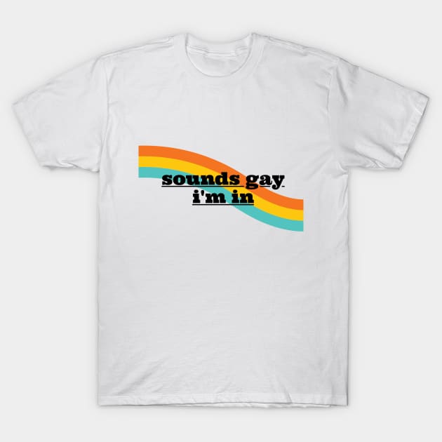 Sounds Gay Im In - White T-Shirt by applebubble